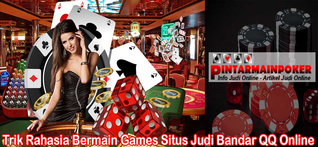 Trik Rahasia Bermain Games Situs Judi Bandar QQ Online