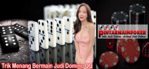 Trik Menang Bermain Judi Domino QQ