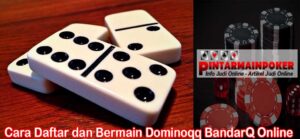 Cara Daftar dan Bermain Dominoqq BandarQ Online