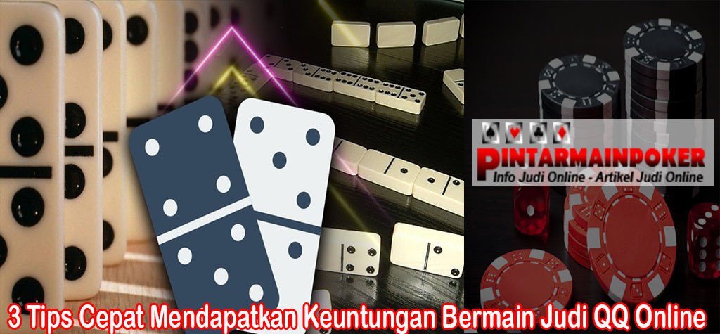 3 Tips Cepat Mendapatkan Keuntungan Bermain Judi QQ Online