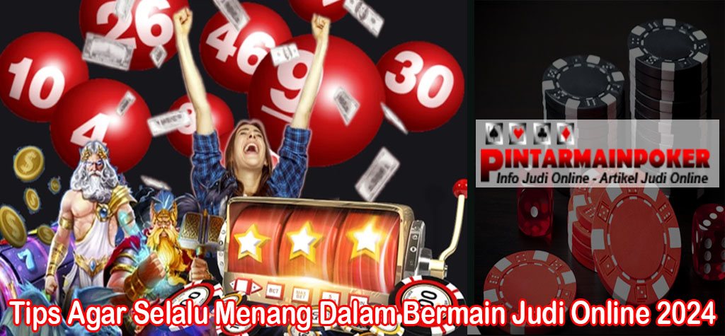 Tips Agar Selalu Menang Dalam Bermain Judi Online 2024